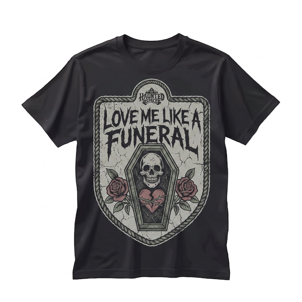 Love Me Like A Funeral Funny Spooky Goth Dark Humor Creepy Cute Sarcastic Alt Unisex TShirt