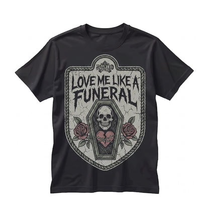 Love Me Like A Funeral Funny Spooky Goth Dark Humor Creepy Cute Sarcastic Alt Unisex TShirt