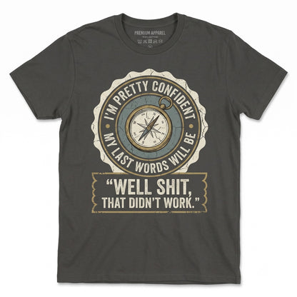 Im Pretty Confident My Last Words Will Be That Didnt Work Funny Sarcastic Graphic Birthday Gift Humorous Rude Apparel Unisex