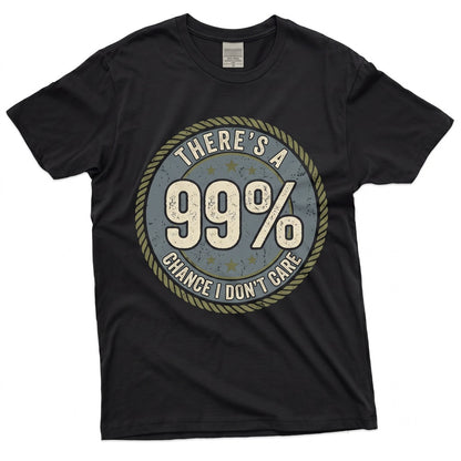 Theres A 99% Chance I Dont Care Funny Slogan Humorous Sarcastic Motivational Graphic Novelty Apparel Gift Unisex TShirt