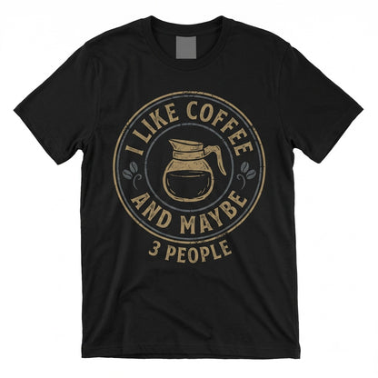 I Like Coffee And Maybe 3 People Sarcastic Morning Introvert Graphic Apparel Lovers Gift For Her Unisex TShirt