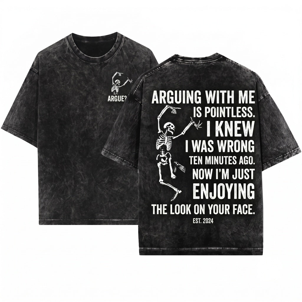 Arguing With Me Is Pointless Funny Meme Sarcastic Quote Humorous Attitude Tee Men Women Unisex Wash T-Shirt