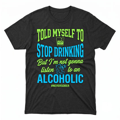Told Myself To Stop Drinking Alcoholic Humor Unisex TShirt