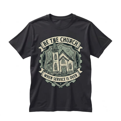 Be the Church When Service is Over Christian Faith Over Fear Religious Graphic Apparel Unisex TShirt