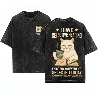 I Have Selective Hearing You Werent Selected Sarcastic Cat Humor Kitty Lover Gift Unisex Wash T-Shirt