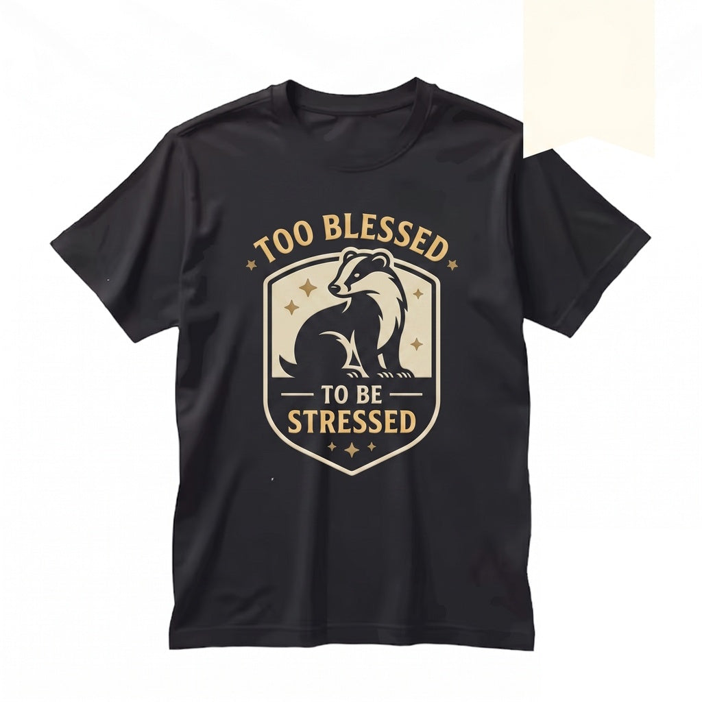 Too Blessed To Be Stressed Fabulous Badger Embroidered Funny Positive Quote Apparel Graphic Tops Unisex TShirt
