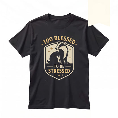 Too Blessed To Be Stressed Fabulous Badger Embroidered Funny Positive Quote Apparel Graphic Tops Unisex TShirt