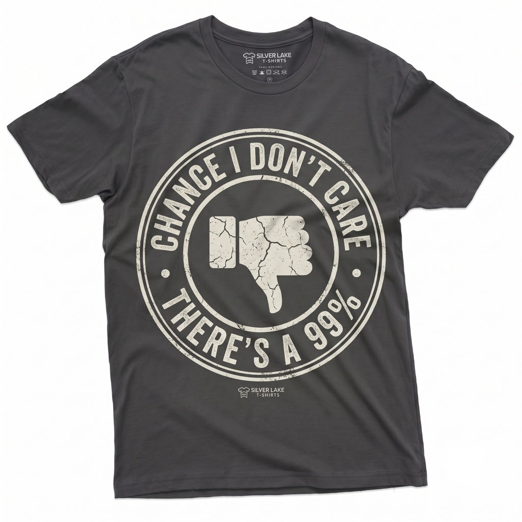 Theres A 99% Chance I Dont Care Funny Slogan Humorous Sarcastic Motivational Graphic Novelty Apparel Gift Unisex TShirt