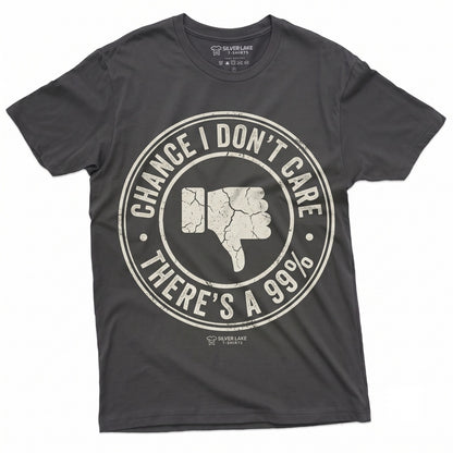 Theres A 99% Chance I Dont Care Funny Slogan Humorous Sarcastic Motivational Graphic Novelty Apparel Gift Unisex TShirt