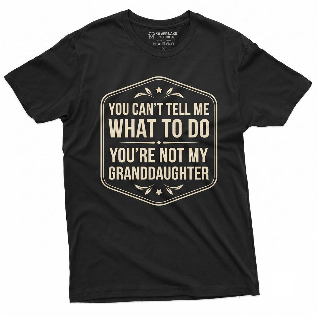 You Cant Tell Me What To Do Not My Granddaughter Funny Grandparent Novelty Humor Apparel Unisex TShirt