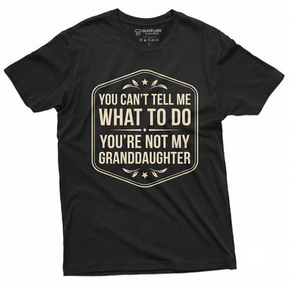 You Cant Tell Me What To Do Not My Granddaughter Funny Grandparent Novelty Humor Apparel Unisex TShirt