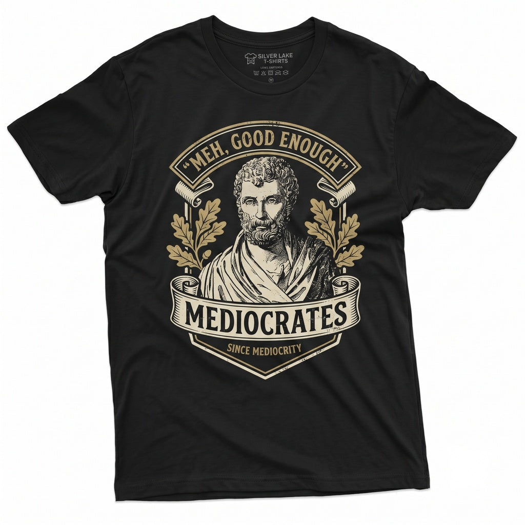 Mediocrates Meh Good Enough Funny Sarcastic Humorous Philosophy Quotes Saying Novelty Unisex TShirt