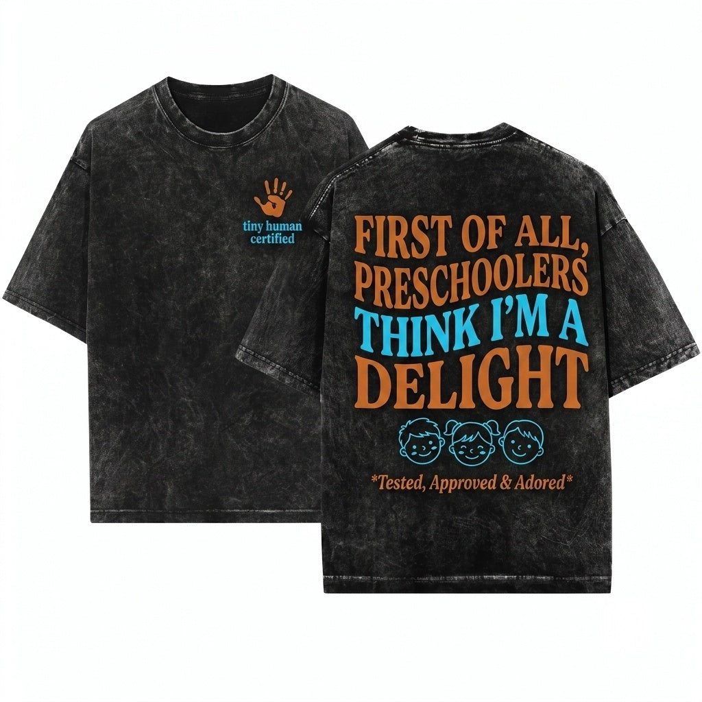 First of All Preschoolers Think Im a Delight Funny Teacher Unisex Wash T-Shirt