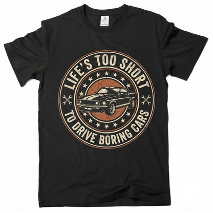 Life Is Too Short To Drive Boring Cars Funny Auto Enthusiast Gearhead Birthday Christmas Fathers Day Gift Unisex TShirt