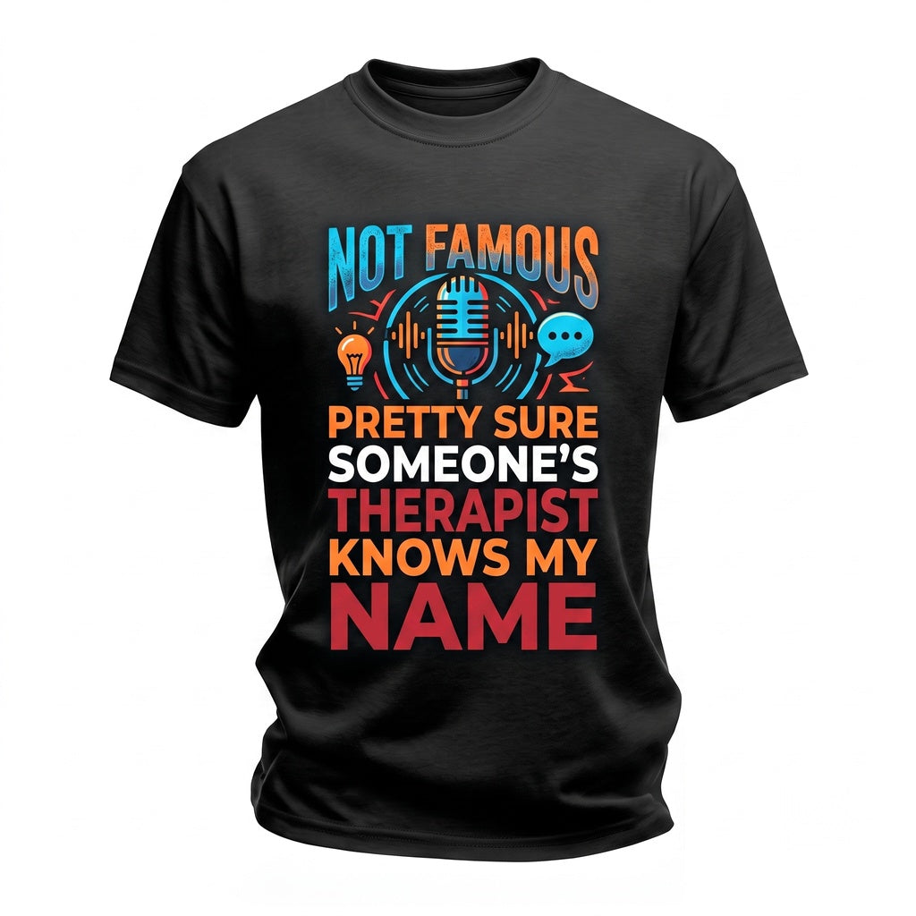 Not Famous Pretty Sure Someone Therapist Knows My Name Funny Sarcastic Quote Humorous Unisex TShirt