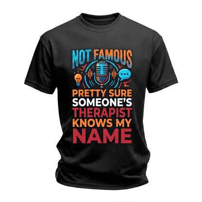 Not Famous Pretty Sure Someone Therapist Knows My Name Funny Sarcastic Quote Humorous Unisex TShirt