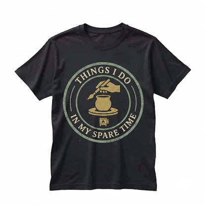 Funny Things I Do In My Spare Time Pottery Ceramics Lover Gift Graphic Illustration Unisex TShirt