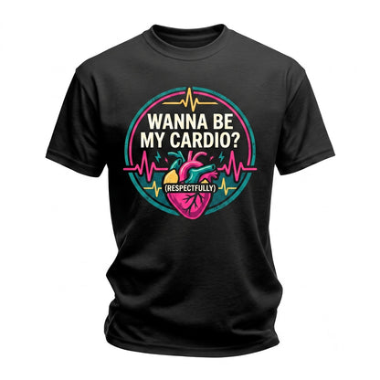 Wanna Be My Cardio Respectfully Funny Back Print Graphic Unisex TShirt