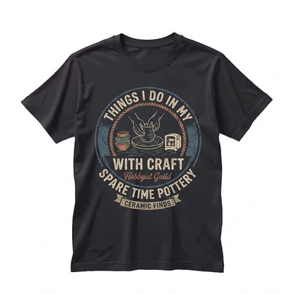 Funny Things I Do In My Spare Time Pottery Ceramics Lover Gift Graphic Illustration Unisex TShirt
