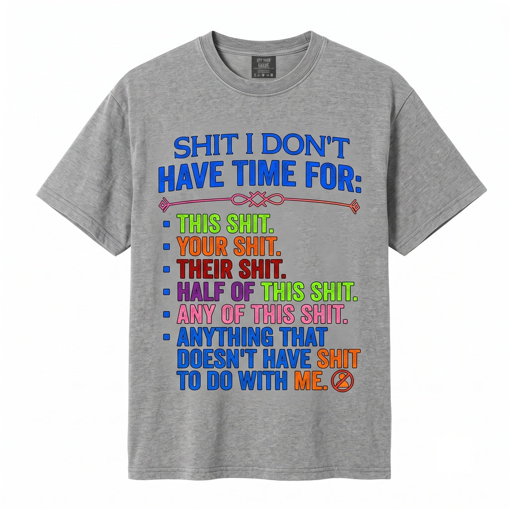 Funny Sarcastic Graphic Tee Shit I Dont Have Time For Novelty Humor Saying Men Women Gift Unisex TShirt