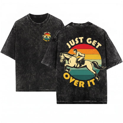 Just Get Over It Funny Horse Equestrian Riding Vaulting Jumping Barrel Racer Gifts Unisex Wash T-Shirt