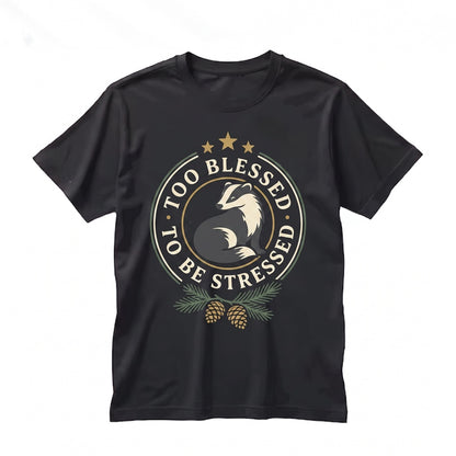 Too Blessed To Be Stressed Fabulous Badger Embroidered Funny Positive Quote Apparel Graphic Tops Unisex TShirt