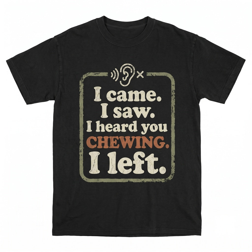 I Heard You Chewing Funny Misophonia Humor Sarcastic Novelty Graphic Top Unisex TShirt