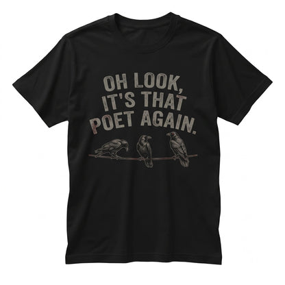 Oh Look It’s That Poet Again Funny Writer Sarcastic Literature Bookish Humor Gift Unisex TShirt