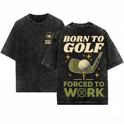 Funny Golfer Dad Grandpa Coach Player Gift Born To Golf Forced Work Unisex Wash T-Shirt