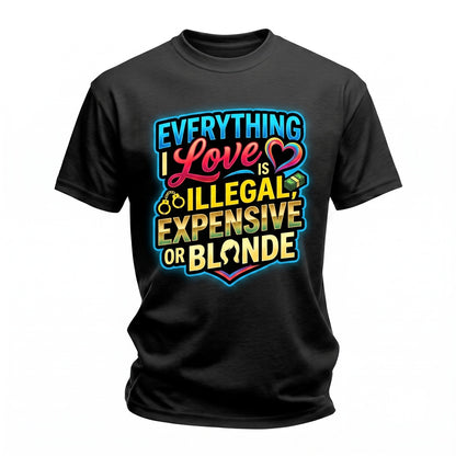 Everything I Love Is Illegal Expensive Or Blonde Funny Quote Graphic Unisex TShirt