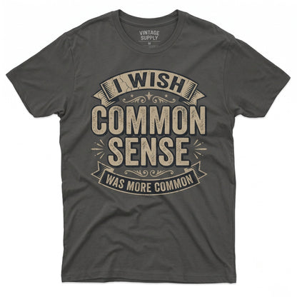 Funny Sarcastic Humor I Wish Common Sense Was More Universal Birthday Gift Graphic Novelty Unisex TShirt