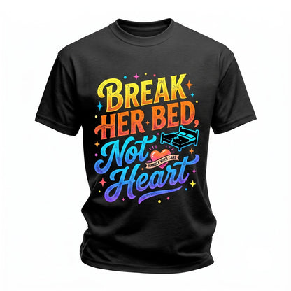 Break Her Bed Not Heart Funny Sarcastic Relationship Boyfriend Cheeky Romance Streetwear Unisex TShirt