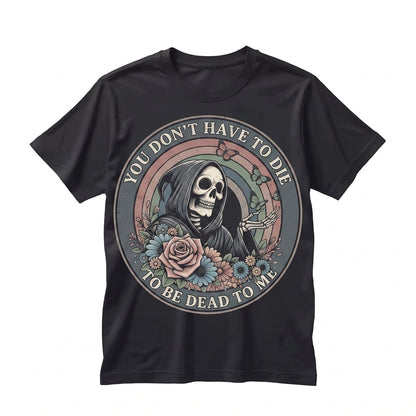 Dead To Me Sarcastic Sayings Snarky Grim Reaper Funny Sassy Graphic Dark Humor Novelty Unisex TShirt