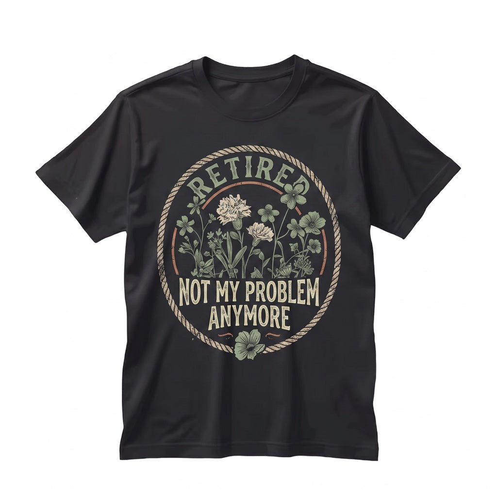 Retired Not My Problem Anymore Floral Women Retirement Funny Retiree Graphic Gift For Her Unisex TShirt