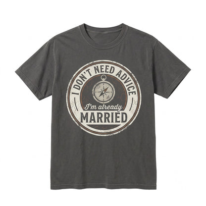 Funny Husband Gift Sarcastic Marriage Humor I Dont Need Advice Already Married Graphic Apparel Novelty Top Unisex TShirt