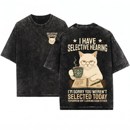 I Have Selective Hearing You Werent Selected Sarcastic Cat Humor Kitty Lover Gift Unisex Wash T-Shirt