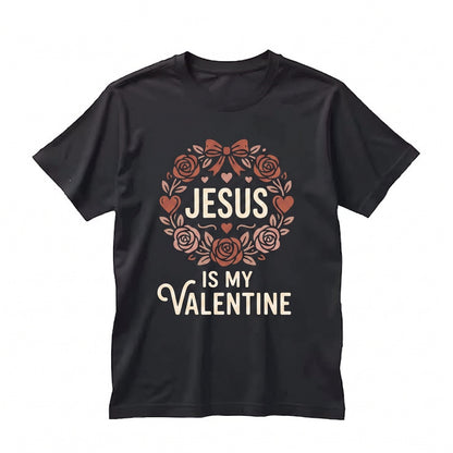 Jesus Is My Valentine Religious Christian Faith Holiday Graphic Apparel Unisex TShirt