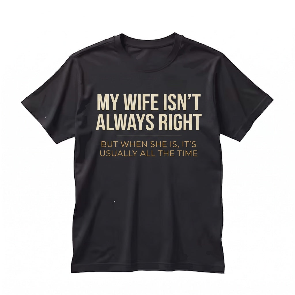 Funny Wife Always Right Husband Birthday Anniversary Present For Him Novelty Graphic Apparel Unisex TShirt