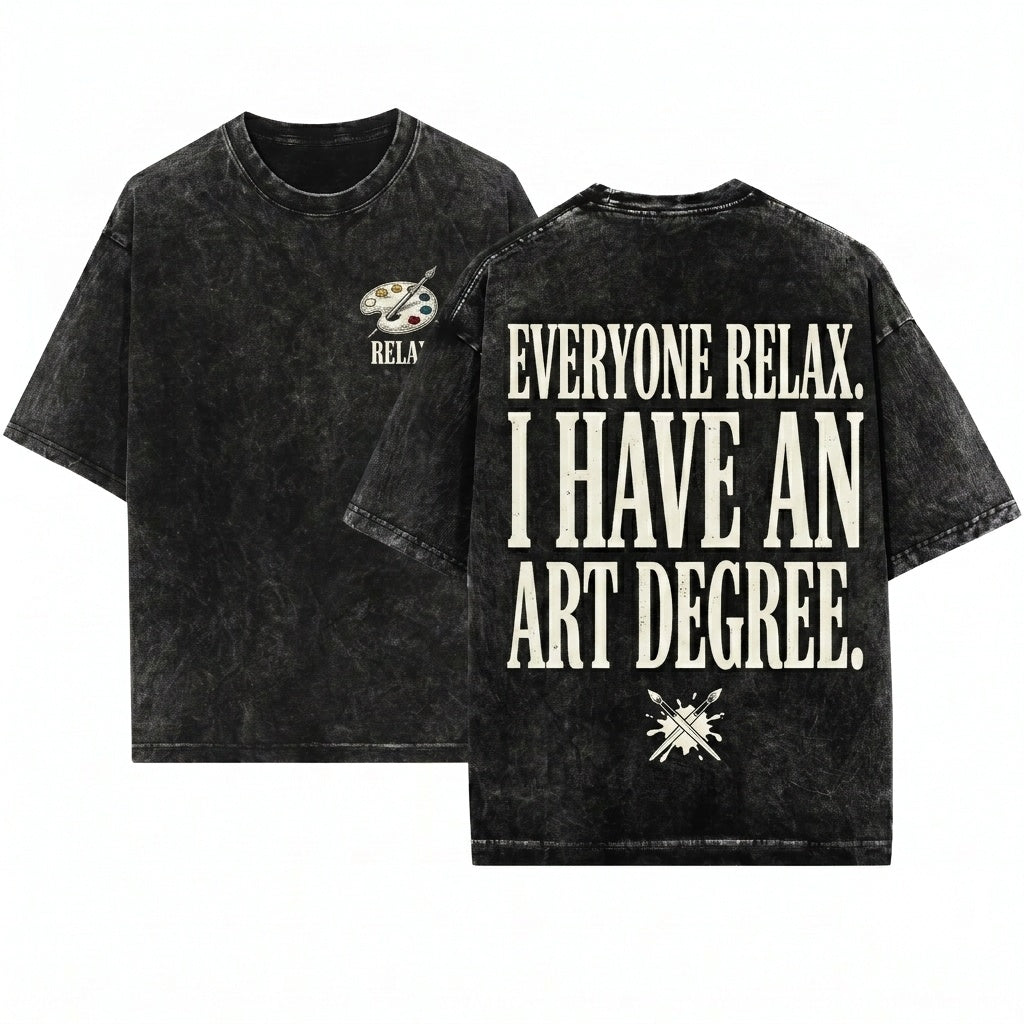 Everyone Relax I Have An Art Degree Funny Sarcastic Painter Humor Lover Gift Unisex Wash T-Shirt