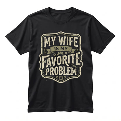 Funny Sarcastic Humor My Wife Is Favorite Problem Retro Husband Marriage Gift Graphic Unisex TShirt