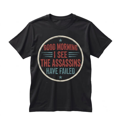 Good Morning Assassins Failed Sarcastic Funny Dark Humor Anti Witty Quote Introvert Novelty Graphic Top Gift Unisex TShirt