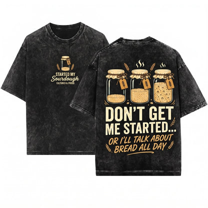 Funny Sourdough Mama Baker Bread Lover Dont Get Me Started Graphic Gift Unisex Wash T-Shirt