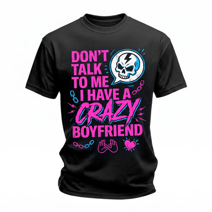 Dont Talk To Me I Have A Crazy Boyfriend Funny Girlfriend Quote Viral Relationship Graphic Unisex TShirt