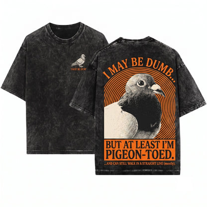 I May Be Dumb Pigeon Funny Sarcastic Bird Meme Graphic Vintage Humor Apparel Unisex Wash T-Shirt