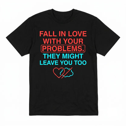 Fall In Love With Your Problems – Quote Sarcastic Humor Unisex TShirt