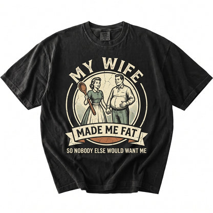 My Wife Made Me Fat Nobody Else Wants Funny Husband Humor Married Life Gift for Dad Unisex TShirt