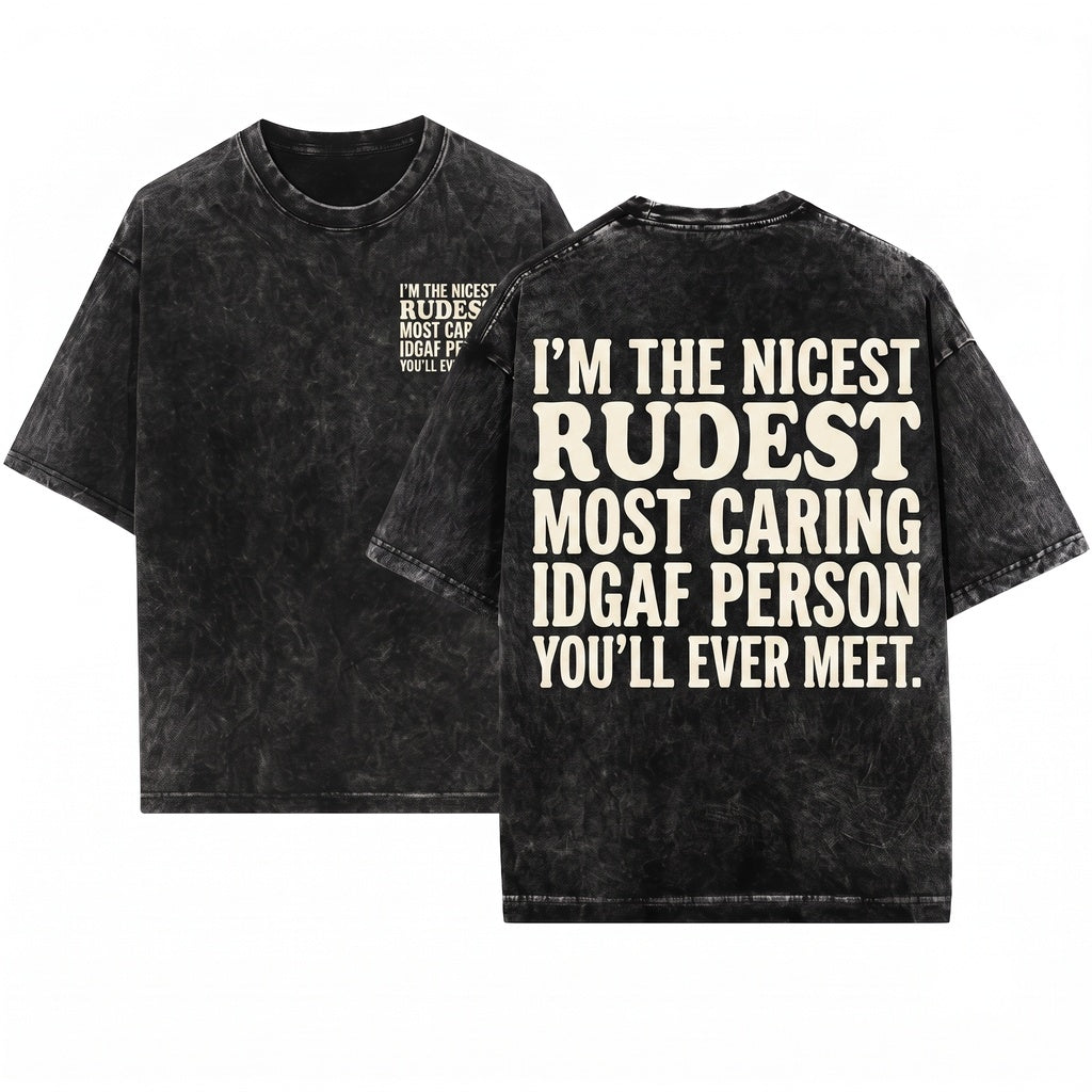 Im the Nicest Rudest Most Caring IDGAF Funny Sarcastic Quote Unisex Wash T-Shirt