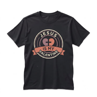 Jesus Is My Valentine Religious Christian Faith Holiday Graphic Apparel Unisex TShirt