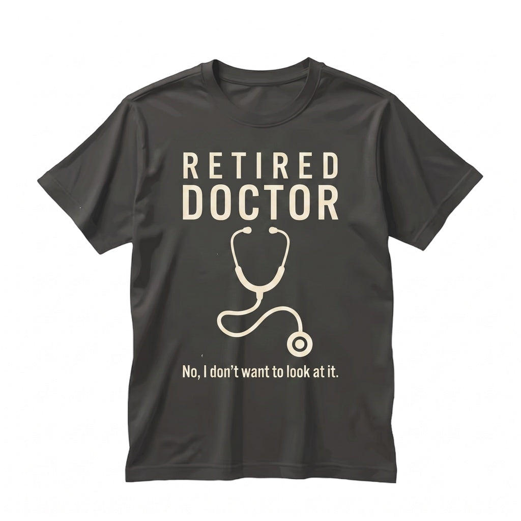Funny Retired Doctor I Don’t Want to Look At It Sarcastic Medical Retirement Gift Graphic Novelty Unisex TShirt