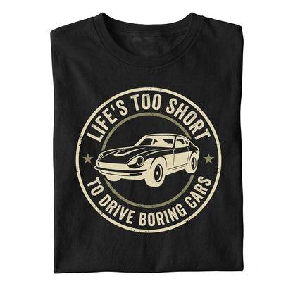 Life Is Too Short To Drive Boring Cars Funny Auto Enthusiast Gearhead Birthday Christmas Fathers Day Gift Unisex TShirt